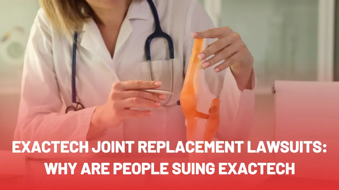 Exactech Joint Replacement Lawsuits: Why are People Suing Exactech