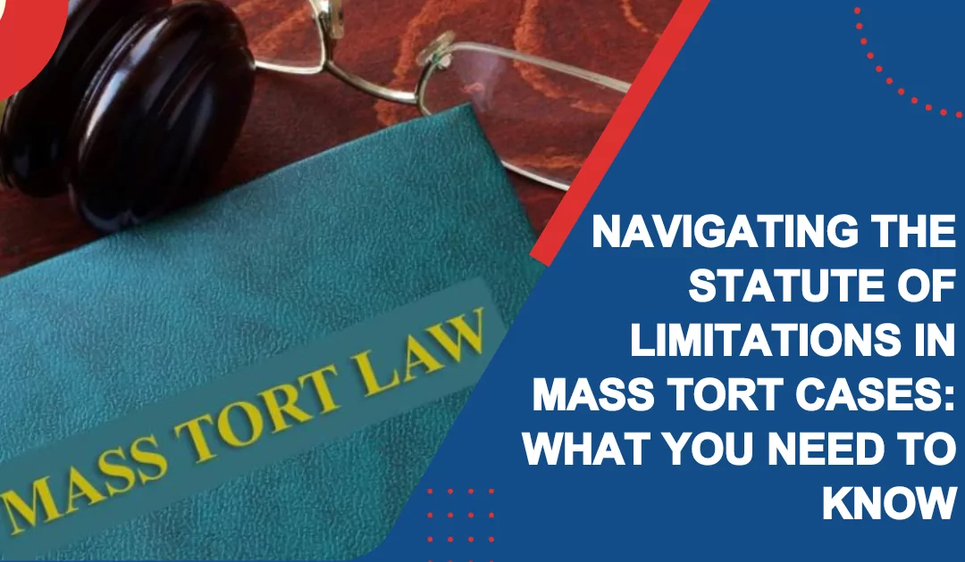 Navigating the Statute of Limitations in Mass Tort Cases What You Need to Know