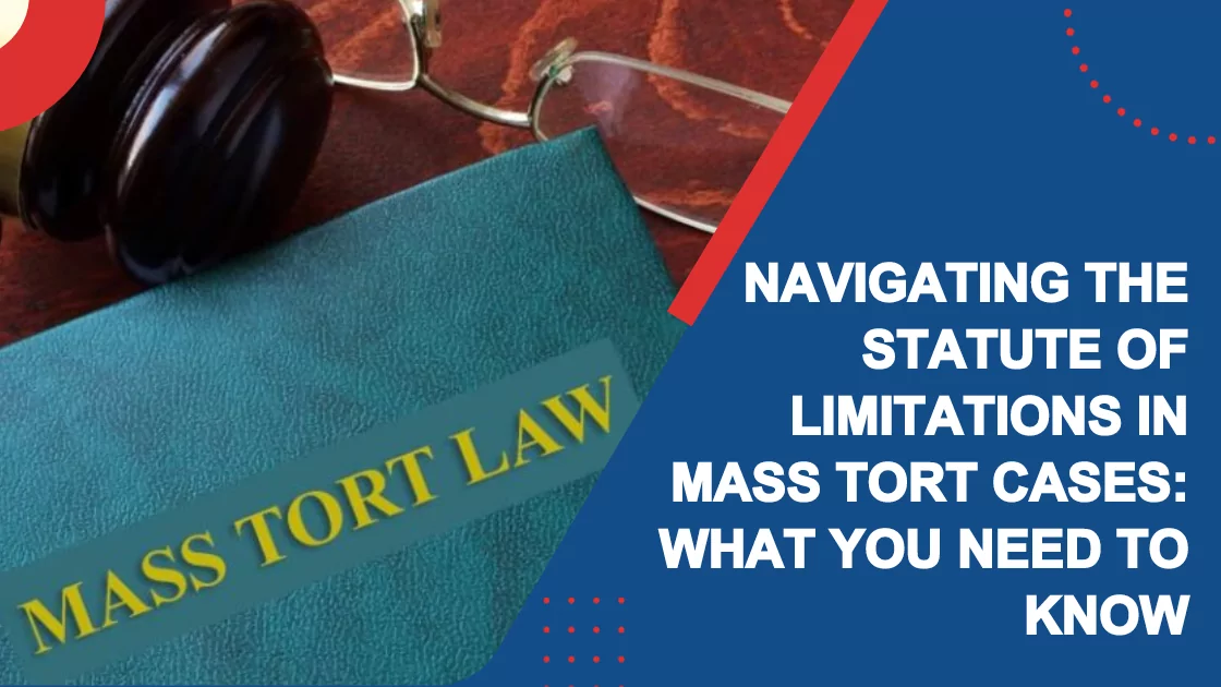 Navigating the Statute of Limitations in Mass Tort Cases: What You Need to Know