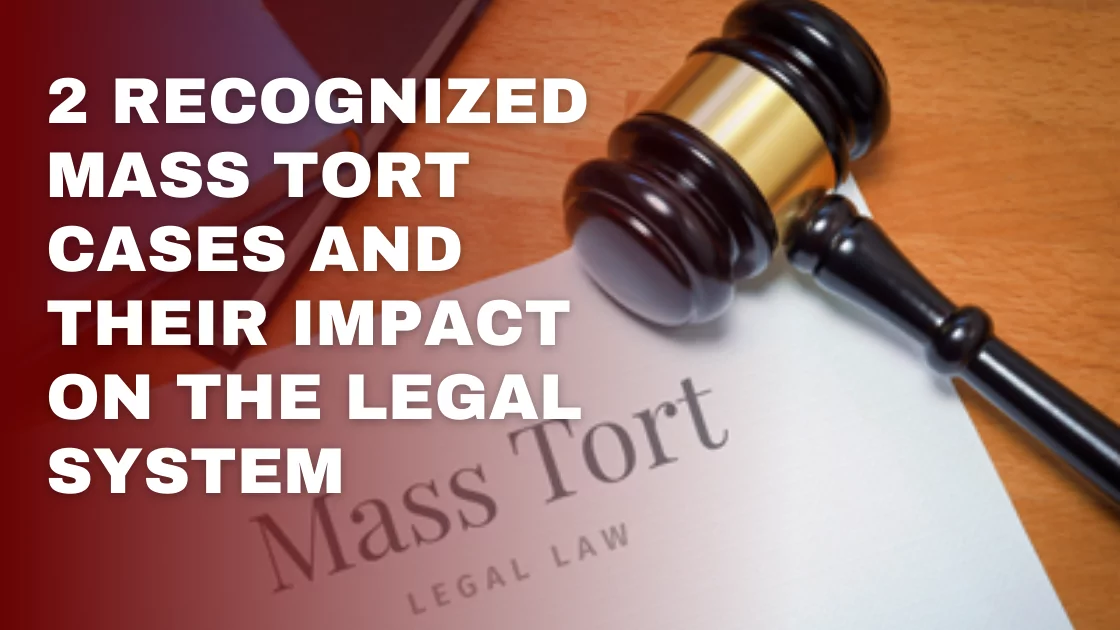 2 Recognized Mass Tort Cases & Their Impact On The Legal System