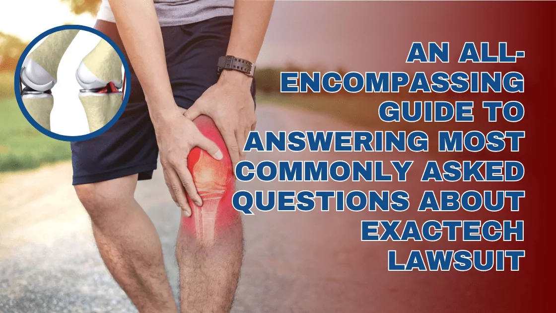 An All-Encompassing Guide to Answering Most Commonly Asked Questions about Exactech Lawsuit