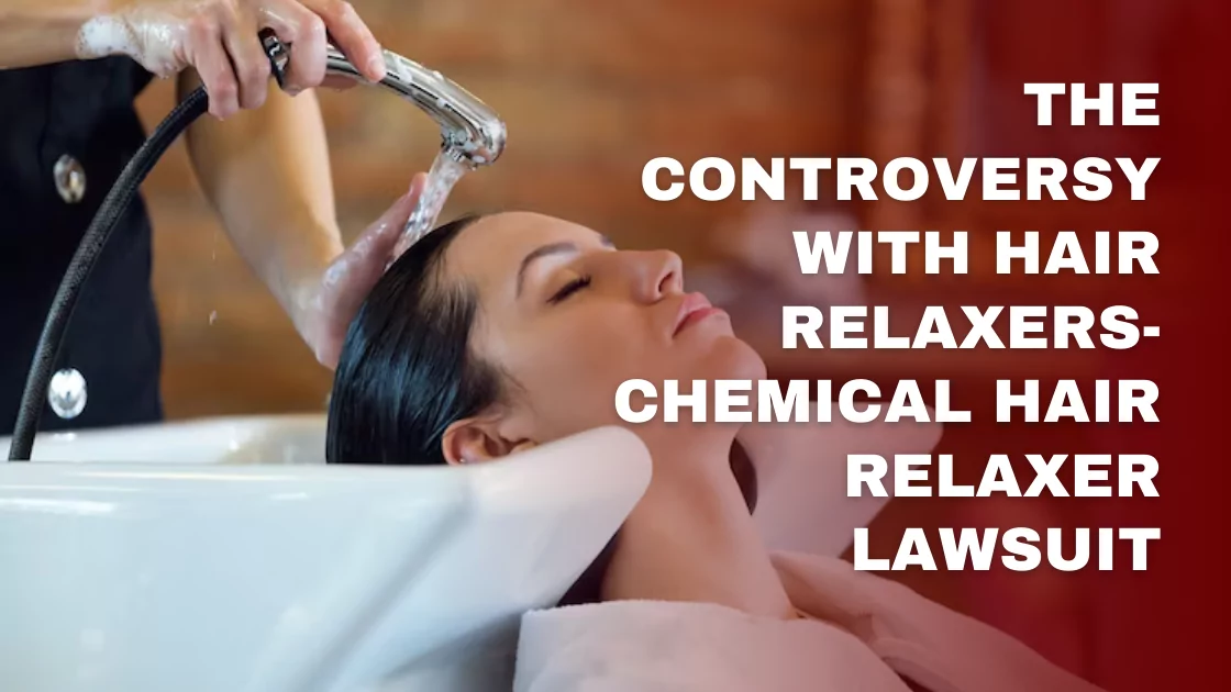 The Controversy With Hair Relaxers- Chemical Hair Relaxer Lawsuit