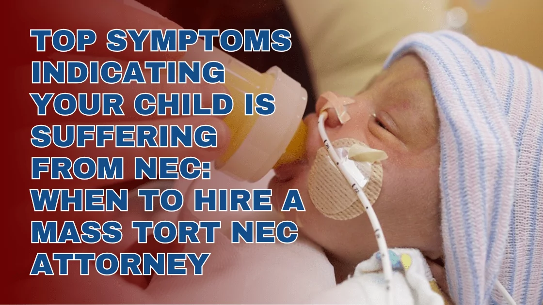 Top Symptoms Indicating Your Child Is Suffering from NEC: When to Hire a Mass Tort NEC Attorney