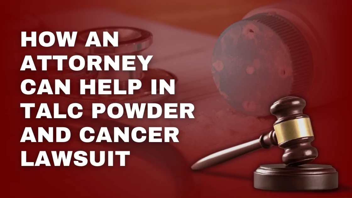 How An Attorney Can Help in Talc Powder and Cancer Lawsuit